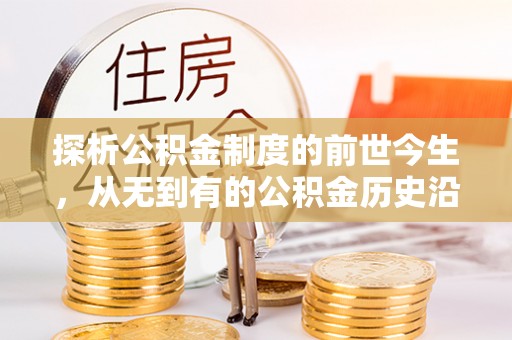 察右后旗探析公积金制度的前世今生，从无到有的公积金历史沿革解析
