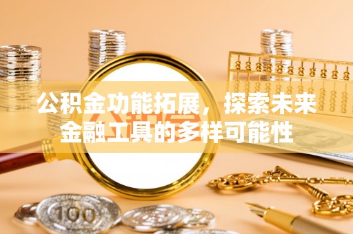察右后旗公积金功能拓展，探索未来金融工具的多样可能性