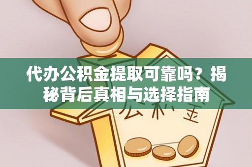 察右后旗代办公积金提取可靠吗？揭秘背后真相与选择指南