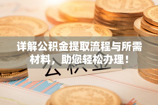 察右后旗详解公积金提取流程与所需材料，助您轻松办理！