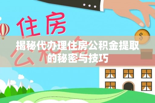察右后旗揭秘代办理住房公积金提取的秘密与技巧