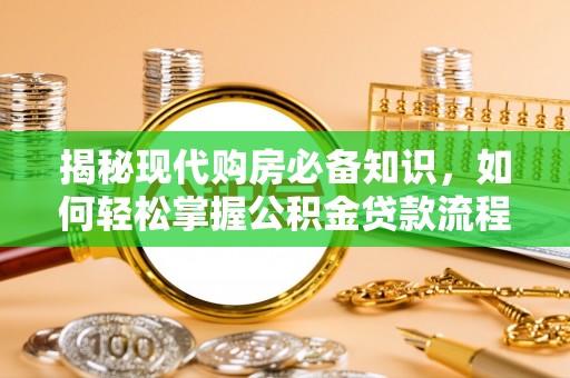 察右后旗揭秘现代购房必备知识，如何轻松掌握公积金贷款流程