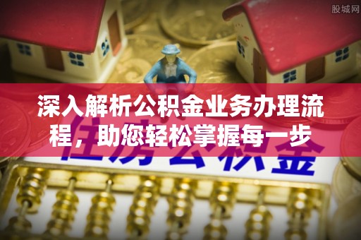 察右后旗深入解析公积金业务办理流程，助您轻松掌握每一步