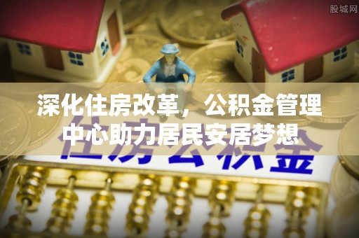 察右后旗深化住房改革，公积金管理中心助力居民安居梦想