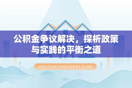 察右后旗公积金争议解决，探析政策与实践的平衡之道