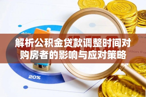 察右后旗解析公积金贷款调整时间对购房者的影响与应对策略