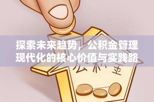 察右后旗探索未来趋势，公积金管理现代化的核心价值与实践路径