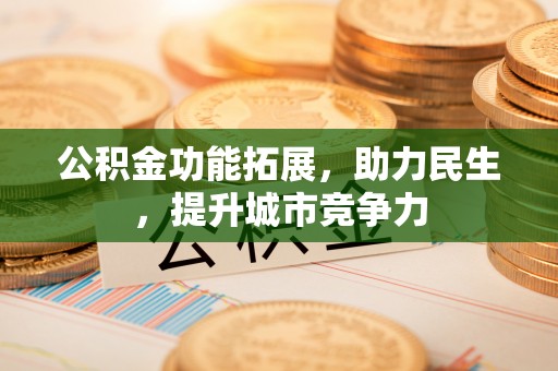 察右后旗公积金功能拓展，助力民生，提升城市竞争力