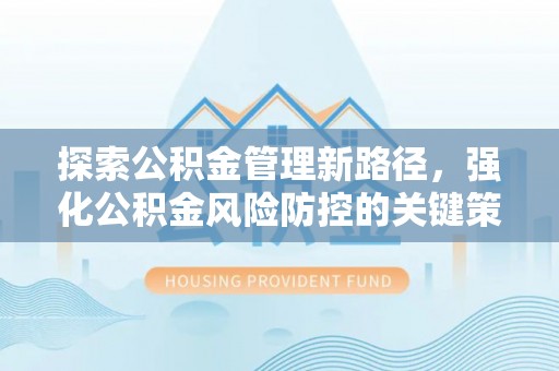 察右后旗探索公积金管理新路径，强化公积金风险防控的关键策略