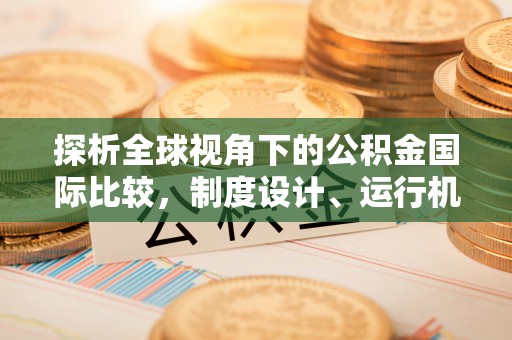 察右后旗探析全球视角下的公积金国际比较，制度设计、运行机制与未来趋势