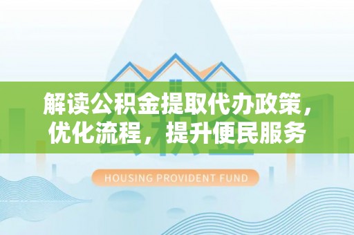 察右后旗解读公积金提取代办政策，优化流程，提升便民服务