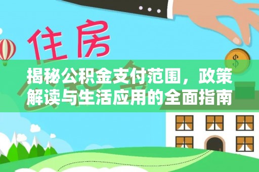 察右后旗揭秘公积金支付范围，政策解读与生活应用的全面指南