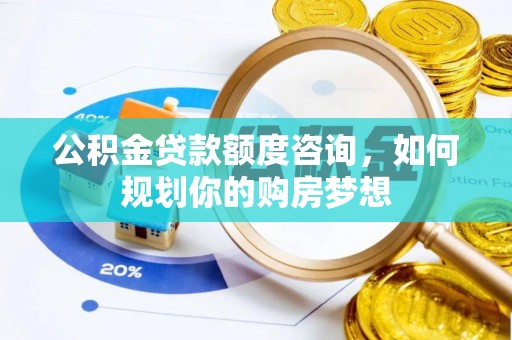察右后旗公积金贷款额度咨询，如何规划你的购房梦想