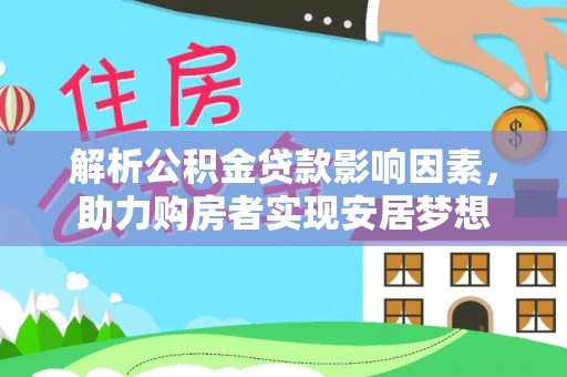 察右后旗解析公积金贷款影响因素，助力购房者实现安居梦想