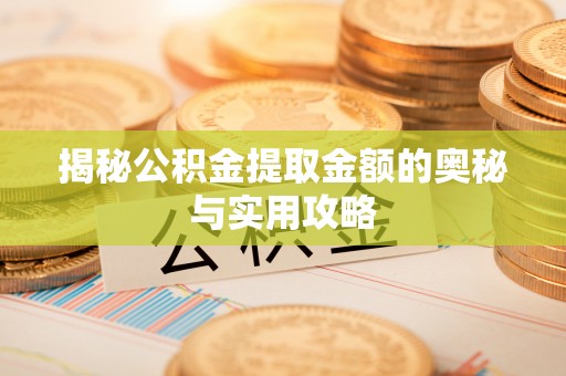 察右后旗揭秘公积金提取金额的奥秘与实用攻略