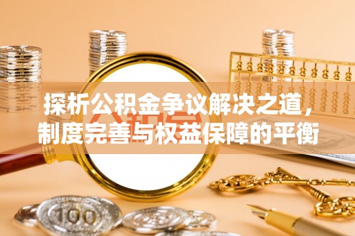 察右后旗探析公积金争议解决之道，制度完善与权益保障的平衡点
