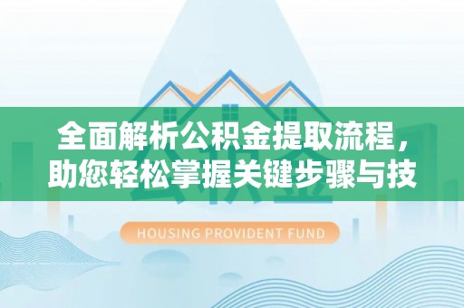 察右后旗全面解析公积金提取流程，助您轻松掌握关键步骤与技巧