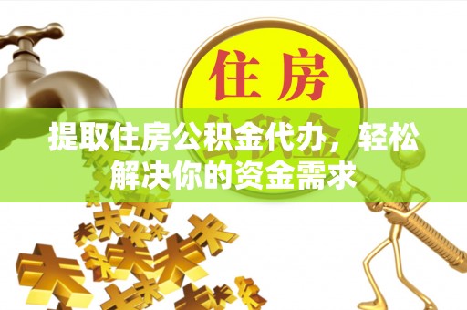 察右后旗提取住房公积金代办，轻松解决你的资金需求
