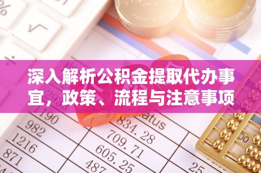 察右后旗深入解析公积金提取代办事宜，政策、流程与注意事项全攻略