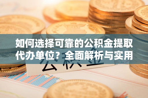 察右后旗如何选择可靠的公积金提取代办单位？全面解析与实用指南