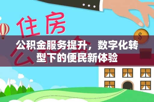 察右后旗公积金服务提升，数字化转型下的便民新体验