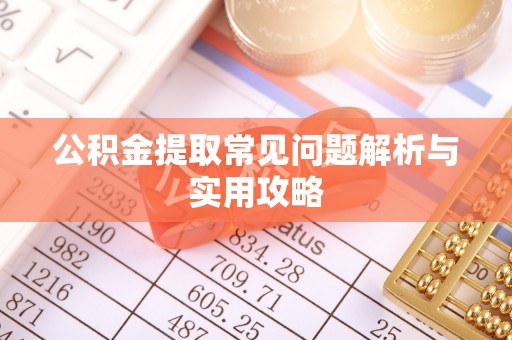 察右后旗公积金提取常见问题解析与实用攻略