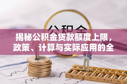 察右后旗揭秘公积金贷款额度上限，政策、计算与实际应用的全面解析