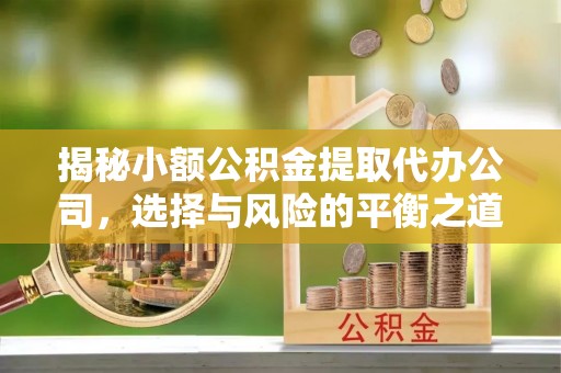 察右后旗揭秘小额公积金提取代办公司，选择与风险的平衡之道