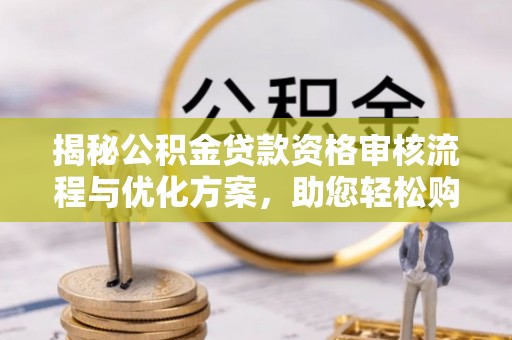 察右后旗揭秘公积金贷款资格审核流程与优化方案，助您轻松购房