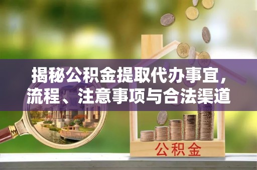 察右后旗揭秘公积金提取代办事宜，流程、注意事项与合法渠道