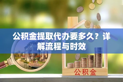察右后旗公积金提取代办要多久？详解流程与时效