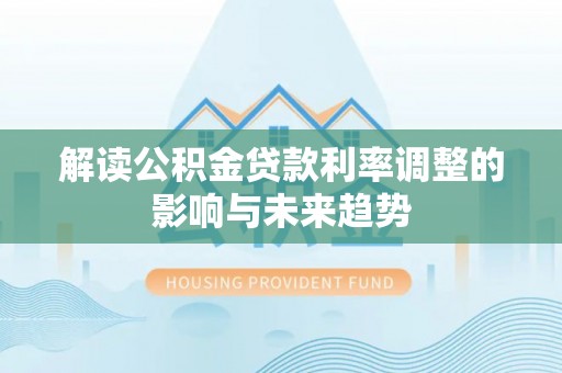 察右后旗解读公积金贷款利率调整的影响与未来趋势