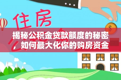 察右后旗揭秘公积金贷款额度的秘密，如何最大化你的购房资金？