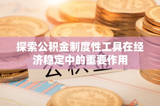 察右后旗探索公积金制度性工具在经济稳定中的重要作用