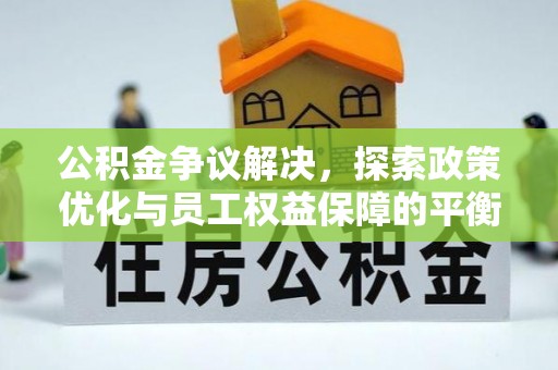 察右后旗公积金争议解决，探索政策优化与员工权益保障的平衡点