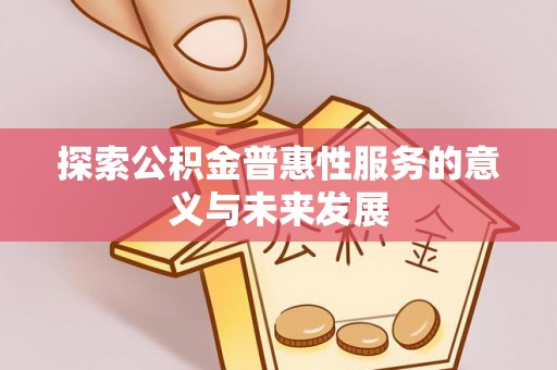 察右后旗探索公积金普惠性服务的意义与未来发展