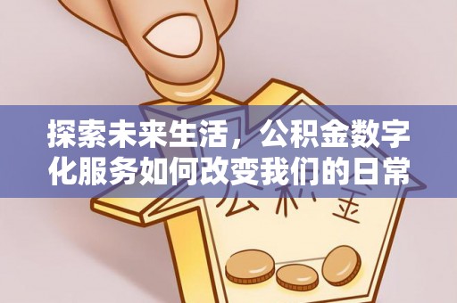 察右后旗探索未来生活，公积金数字化服务如何改变我们的日常