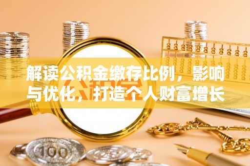 察右后旗解读公积金缴存比例，影响与优化，打造个人财富增长新引擎