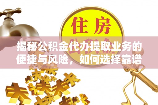 察右后旗揭秘公积金代办提取业务的便捷与风险，如何选择靠谱服务？