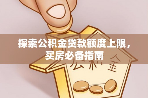 察右后旗探索公积金贷款额度上限，买房必备指南