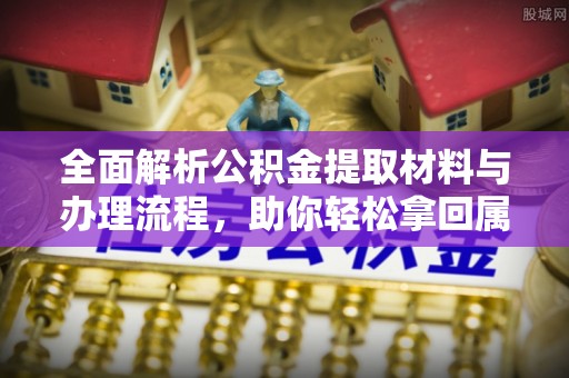 察右后旗全面解析公积金提取材料与办理流程，助你轻松拿回属于自己的钱
