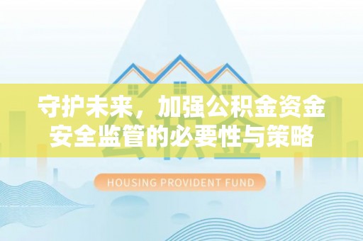 察右后旗守护未来，加强公积金资金安全监管的必要性与策略