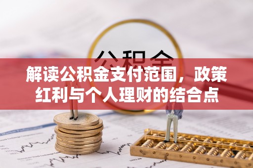 察右后旗解读公积金支付范围，政策红利与个人理财的结合点