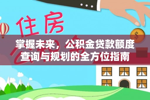 察右后旗掌握未来，公积金贷款额度查询与规划的全方位指南