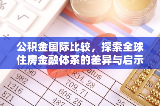 察右后旗公积金国际比较，探索全球住房金融体系的差异与启示