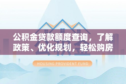 察右后旗公积金贷款额度查询，了解政策、优化规划，轻松购房不是梦