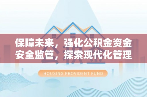 察右后旗保障未来，强化公积金资金安全监管，探索现代化管理新路径