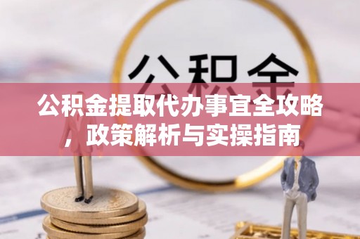 察右后旗公积金提取代办事宜全攻略，政策解析与实操指南
