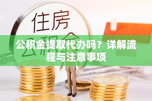 察右后旗公积金提取代办吗？详解流程与注意事项
