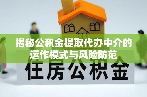 察右后旗揭秘公积金提取代办中介的运作模式与风险防范